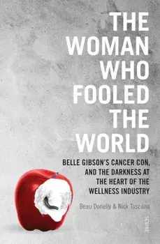 The Woman Who Fooled the World: Belle Gibson's Cancer Con, and the Darkness at the Heart of the Wellness Industry, Paperback/Beau Donelly