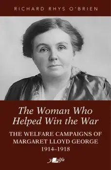 The Woman Who Helped WIn the War. The Welfare Campaigns of Margaret Lloyd George, 1914-1918, Paperback/Richard Rhys O'Brien
