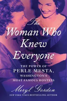 The Woman Who Knew Everyone. The Power of Perle Mesta, Washington’s Most Famous Hostess, Hardback/Meryl Gordon