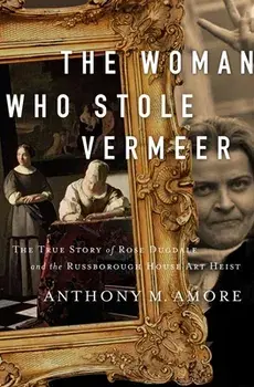 The Woman Who Stole Vermeer: The True Story of Rose Dugdale and the Russborough House Art Heist, Hardcover/Anthony M. Amore