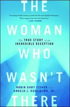 The Woman Who Wasn't There: The True Story of an Incredible Deception, Paperback/Robin Gaby Fisher