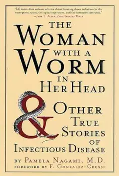The Woman with a Worm in Her Head: And Other True Stories of Infectious Disease, Paperback/Pamela Nagami