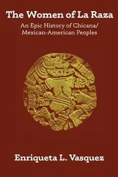 The Women of La Raza: An Epic History of Chicana / Mexican-American Peoples, Paperback/Enriqueta L. Vasquez
