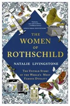 The Women of Rothschild. The Untold Story of the World's Most Famous Dynasty, Hardback/Natalie Livingstone