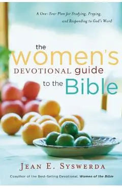 The Women's Devotional Guide to the Bible: A One-Year Plan for Studying, Praying, and Responding to God's Word - Jean E. Syswerda