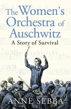 The Women's Orchestra of Auschwitz. A Story of Survival, Paperback/Anne Sebba