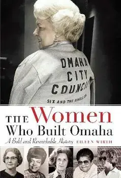 The Women Who Built Omaha: A Bold and Remarkable History, Paperback/Eileen Wirth