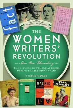 The Women Writers’ Revolution: More than Bloomsbury. The Success of Female Authors during the Interwar Years, Hardback/Stephen Wade