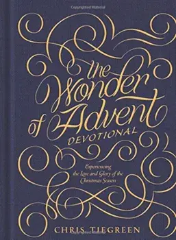 The Wonder of Advent Devotional: Experiencing the Love and Glory of the Christmas Season, Hardcover/Chris Tiegreen