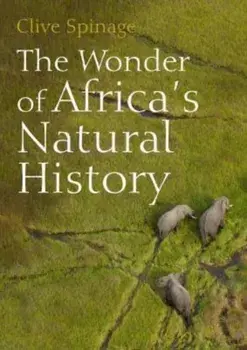 The Wonder of Africa's Natural History, Paperback/Clive Spinage