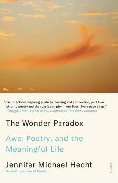 The Wonder Paradox: Awe, Poetry, and the Meaningful Life - Jennifer Michael Hecht