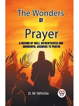 The Wonders of Prayer A record of well authenticated and wonderful answers to prayer, Paperback/***