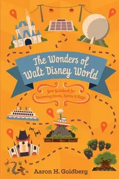 The Wonders of Walt Disney World: Your Guidebook for Uncovering Secrets, Stories and Magic, Paperback/Aaron Goldberg