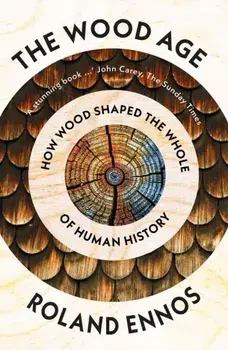 The Wood Age. How Wood Shaped the Whole of Human History, Paperback/Roland Ennos