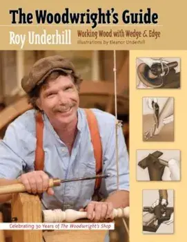 The Woodwright's Guide: Working Wood with Wedge and Edge, Paperback/Roy Underhill