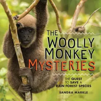 The Woolly Monkey Mysteries: The Quest to Save a Rain Forest Species/Sandra Markle
