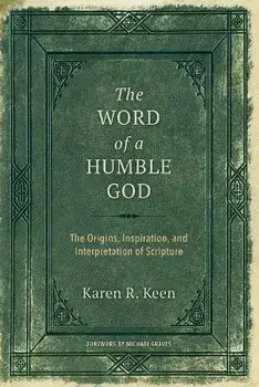 The Word of a Humble God. The Origins, Inspiration, and Interpretation of Scripture, Paperback/Karen R Keen