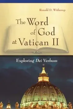 The Word of God at Vatican II: Exploring Dei Verbum, Paperback/Ronald D. Witherup