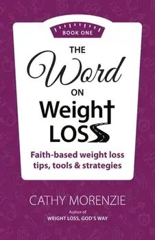 The Word On Weight Loss - Book One: Faith-Based Weight Loss Tips, Tools and Strategies (by the author of Weight Loss, God's Way), Paperback/Cathy Morenzie