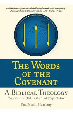 The Words of the Covenant - A Biblical Theology: Volume 1 - Old Testament Expectation - Paul Martin Henebury