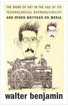 The Work of Art in the Age of Its Technological Reproducibility, and Other Writings on Media - Walter Benjamin