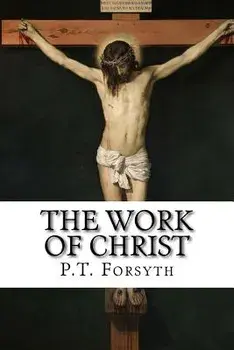 The Work of Christ, Paperback/P. T. Forsyth