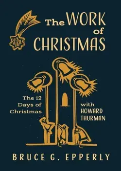The Work of Christmas: The 12 Days of Christmas with Howard Thurman, Paperback/Bruce G. Epperly