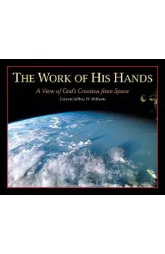 The Work of His Hands: A View of God's Creation from Space - Jeffrey N. Williams