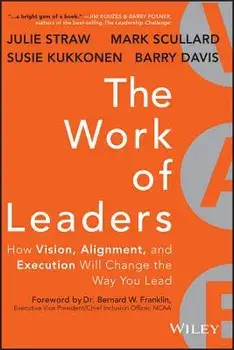 The Work of Leaders: How Vision, Alignment, and Execution Will Change the Way You Lead, Hardcover/Julie Straw