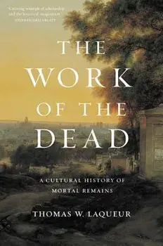 The Work of the Dead: A Cultural History of Mortal Remains, Paperback/Thomas W. Laqueur