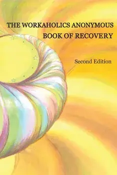 The Workaholics Anonymous Book of Recovery: Second Edition, Paperback/***