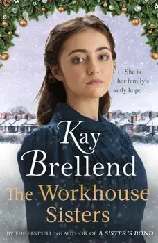 The Workhouse Sisters. The absolutely gripping and heartbreaking story of one woman's journey to save her family, Hardback/Kay Brellend