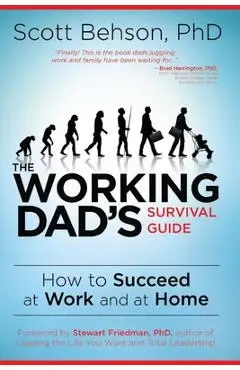 The Working Dad's Survival Guide: How to Succeed at Work and at Home - Scott Behson