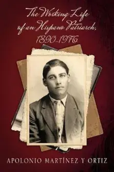 The Working Life of an Hispano Patriarch, 1890-1976, Paperback/Apolonio Martinez y. Ortiz