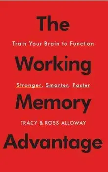 The Working Memory Advantage: Train Your Brain to Function Stronger, Smarter, Faster, Paperback/Tracy Alloway