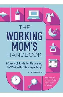 The Working Mom's Handbook: A Survival Guide for Returning to Work After Having a Baby - Ali Velez Alderfer