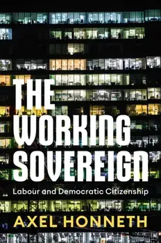 The Working Sovereign. Labour and Democratic Citizenship, Hardback/Axel (Free University, Berlin) Honneth