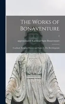 The Works of Bonaventure: Cardinal, Seraphic Doctor and Saint. 2, The Breviloquium; 2, Hardcover/Saint Cardinal Bonaventure