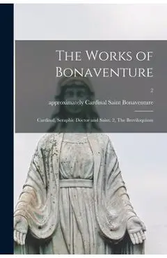 The Works of Bonaventure: Cardinal, Seraphic Doctor and Saint. 2, The Breviloquium; 2 - Saint Cardinal Bonaventure