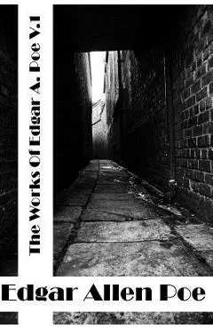 The Works Of Edgar Allen Poe Volume I: (Edgar Allen Poe Classics Collection) - Edgar Allen Poe