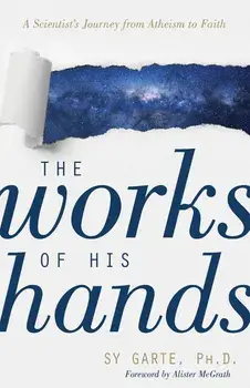 The Works of His Hands: A Scientist's Journey from Atheism to Faith, Paperback/Sy Garte