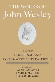 The Works of John Wesley Volume 14: Doctrinal and Controversial Treatises III, Hardcover/Sarah Heaner Lancaster