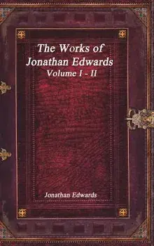 The Works of Jonathan Edwards: Volume I - II, Hardcover/Jonathan Edwards