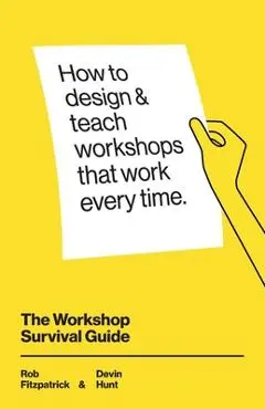 The Workshop Survival Guide: How to design and teach educational workshops that work every time - Devin Hunt