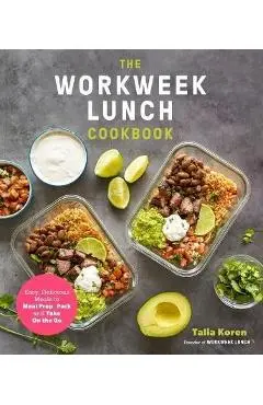 The Workweek Lunch Cookbook: Easy, Delicious Meals to Meal Prep, Pack and Take on the Go - Talia Koren