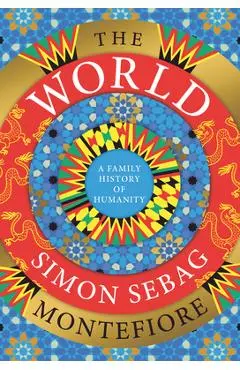 The World: A Family History of Humanity - Simon Sebag Montefiore