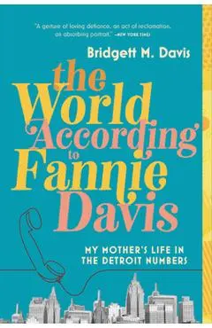 The World According to Fannie Davis: My Mother's Life in the Detroit Numbers - Bridgett M. Davis