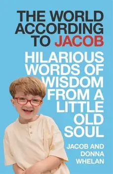 The World According to Jacob. Hilarious Words of Wisdom from a Little Old Soul, Hardback/Donna Whelan