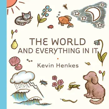 The World and Everything in It, Hardcover/Kevin Henkes