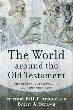The World Around the Old Testament: The People and Places of the Ancient Near East, Paperback/Bill T. Arnold